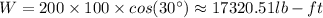 W=200* 100* cos(30^(\circ))\approx17320.51 lb-ft