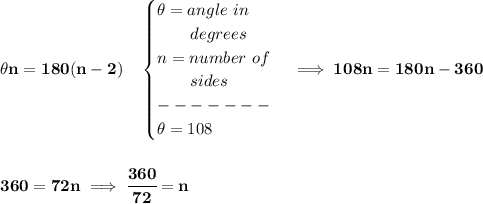 \bf \theta n=180(n-2)\quad \begin{cases} \theta =angle~in\\ \qquad degrees\\ n=number~of\\ \qquad sides\\ -------\\ \theta =108 \end{cases}\implies 108n=180n-360 \\\\\\ 360=72n\implies \cfrac{360}{72}=n