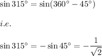 \sin 315\°=\sin (360\°-45\°)\\\\i.e.\\\\\sin 315\°=-\sin 45\°=-(1)/(√(2))