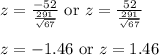 z=(-52)/((291)/(√(67)))\text{ or } z=(52)/((291)/(√(67))) \\ \\z=-1.46\text{ or }z=1.46