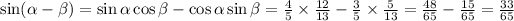 \\ \\ \sin (\alpha- \beta ) =\sin \alpha \cos \beta -\cos \alpha \sin \beta = (4)/(5)* (12)/(13)- (3)/(5)* (5)/(13) = (48)/(65)- (15)/(65)= (33)/(65)