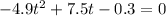 -4.9t^2+7.5t-0.3=0