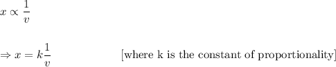 x\propto(1)/(v)\\\\\\\Rightarrow x=k(1)/(v)~~~~~~~~~~~~~~~~~~[\textup{where k is the constant of proportionality}]