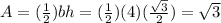 A=( (1)/(2) )bh= ((1)/(2))(4)( ( √(3) )/(2) )= √(3)