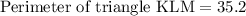 \text{Perimeter of triangle KLM}=35.2