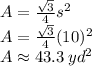 A = ( √(3) )/(4) s^(2)\\ A = ( √(3) )/(4) (10)^(2)\\ A \approx 43.3\: yd^(2)