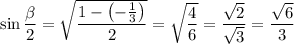 \sin\frac\beta2=\sqrt{\frac{1-\left(-\frac13\right)}2}=√(\frac46)=(\sqrt2)/(\sqrt3)=\frac{\sqrt6}3