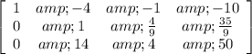 \left[\begin{array}{cccc}1&amp;-4&amp;-1&amp;-10\\0&amp;1&amp;(4)/(9)&amp;(35)/(9)\\0&amp;14&amp;4&amp;50\end{array}\right]