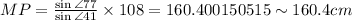 MP=(\sin\angle 77)/(\sin \angle 41)* 108=160.400150515\sim 160.4 cm