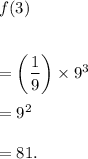 f(3)\\\\\\=\left((1)/(9)\right)*9^3\\\\=9^2\\\\=81.