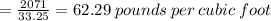 =(2071)/(33.25) =62.29\:pounds\:per\:cubic\:foot