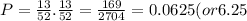 P=(13)/(52) .(13)/(52) = (169)/(2704)=0.0625(or 6.25%)