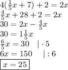 4(\frac15x+7)+2=2x\\ \frac45x+28+2=2x\\ 30=2x-\frac45x\\ 30=1\frac15x\\ \frac65x=30\ \ \ |\cdot 5\\ 6x=150 \ \ \ \ |:6\\ \boxed{x=25}