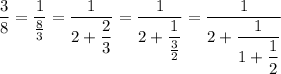 (3)/(8) = (1)/(\frac 8 3) = (1)/(2 + \frac 2 3) = (1)/(2 + (1)/(\frac 3 2)) = (1)/(2 + (1)/(1 + \frac 1 2))