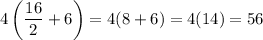 4\left((16)/(2)+6\right)=4(8+6)=4(14)=56