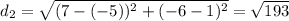 d_(2) = \sqrt{(7-(-5))^(2)+(-6-1)^(2)} = √(193)