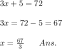 3x + 5 = 72 \\ \\ 3x = 72 - 5 = 67 \\ \\ x = (67)/(3) \: \: \: \: \: \: \: \: Ans.