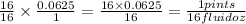 (16)/(16) * (0.0625)/(1)= (16 * 0.0625)/(16)=(1 pints)/(16 fluid oz)