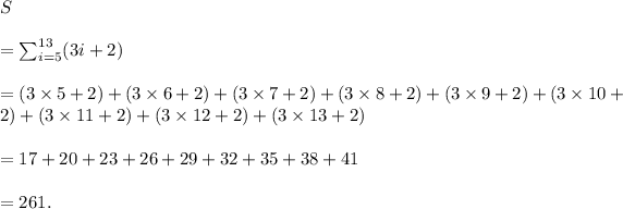 S\\\\=\sum_(i=5)^(13)(3i+2)\\\\=(3*5+2)+(3*6+2)+(3*7+2)+(3*8+2)+(3*9+2)+(3*10+2)+(3*11+2)+(3*12+2)+(3*13+2)\\\\=17+20+23+26+29+32+35+38+41\\\\=261.