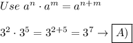 Use\ a^n\cdot a^m=a^(n+m)\\\\3^2\cdot3^5=3^(2+5)=3^7\to\boxed{A)}