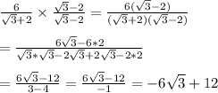 (6)/(√(3)+2)* (√(3)-2)/(√(3)-2)=(6(√(3)-2))/((√(3)+2)(√(3)-2)) \\ \\=(6√(3)-6*2)/(√(3)*√(3)-2√(3)+2√(3)-2*2) \\ \\=(6√(3)-12)/(3-4)=(6√(3)-12)/(-1)=-6√(3)+12