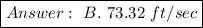 \boxed{Answer:\ B.\ 73.32\ ft/sec}