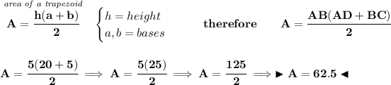 \bf \stackrel{\textit{area of a trapezoid}}{A=\cfrac{h(a+b)}{2}}~~ \begin{cases} h=height\\ a,b=bases \end{cases}\qquad therefore\qquad A=\cfrac{AB(AD+BC)}{2} \\\\\\ A=\cfrac{5(20+5)}{2}\implies A=\cfrac{5(25)}{2}\implies A=\cfrac{125}{2}\implies \blacktriangleright A=62.5 \blacktriangleleft