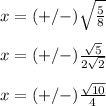 x=(+/-)\sqrt{(5)/(8)}\\ \\x=(+/-)(√(5))/(2√(2)) \\ \\x=(+/-)(√(10))/(4)