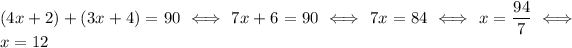 (4x+2)+(3x+4) = 90 \iff 7x + 6 = 90 \iff 7x = 84 \iff x = (94)/(7) \iff x = 12