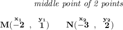 \bf ~~~~~~~~~~~~\textit{middle point of 2 points } \\\\ M(\stackrel{x_1}{-2}~,~\stackrel{y_1}{1})\qquad N(\stackrel{x_2}{-3}~,~\stackrel{y_2}{2}) \qquad % coordinates of midpoint \left(\cfrac{ x_2 + x_1}{2}~~~ ,~~~ \cfrac{ y_2 + y_1}{2} \right) \\\\\\ \left( \cfrac{-3-2}{2}~~,~~\cfrac{2+1}{2} \right)\implies \left(-(5)/(2)~,~(3)/(2) \right)