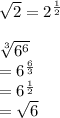 √(2) = {2}^{ (1)/(2) } \\ \\ \sqrt[3]{ {6}^(6) } \\ = {6}^{ (6)/(3) } \\ = {6}^{ (1)/(2) } \\ = √(6)