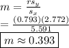 m = (rs_y)/(s_x) \\ = ((0.793)(2.772))/(5.591) \\ \boxed{m \approx 0.393}