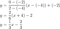 y= (0-(-2))/(2-(-4))(x-(-4))+(-2) \\ y= (2)/(6) (x+4)-2 \\ y= (1)/(3) x- (2)/(3)