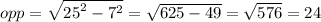 opp = \sqrt{ {25}^(2) - {7}^(2) } = √(625 - 49) = √(576) = 24