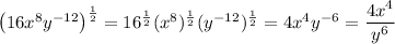 \left( 16 x^8 y^(-12) \right)^(\frac 1 2) = 16^(\frac 1 2) (x^8)^(\frac 1 2) (y^(-12))^(\frac 1 2) = 4 x^4 y^(-6) = (4 x^4)/(y^6)