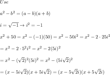 Use\\\\a^2-b^2=(a-b)(a+b)\\\\i=√(-1)\to i^2=-1\\\\x^2+50=x^2-(-1)(50)=x^2-50i^2=x^2-2\cdot25i^2\\\\=x^2-2\cdot5^2i^2=x^2-2(5i)^2\\\\=x^2-(\sqrt2)^2(5i)^2=x^2-(5i\sqrt2)^2\\\\=(x-5i\sqrt2)(x+5i\sqrt2)=(x-5\sqrt2i)(x+5\sqrt2i)