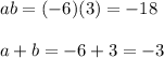 ab=(-6)(3)=-18 \\ \\ a+b=-6+3=-3