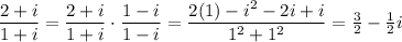 (2+i)/(1+i) = (2+i)/(1+i) \cdot (1-i)/(1-i) = (2(1)-i^2-2i+i)/(1^2+1^2) = \frac 3 2 - \frac 1 2 i