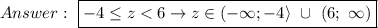 Answer:\ \boxed{-4\leq z < 6\to z\in\left(-\infty;-4\right>\ \cup\ (6;\ \infty)}