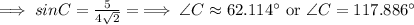 \implies sin C = (5)/(4√(2)) =\implies \angle C\approx 62.114^(\circ)\text{ or }\angle C=117.886^(\circ)