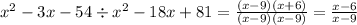 x^(2) -3x-54 / x^(2) -18x+81=((x-9)(x+6))/((x-9)(x-9)) =(x-6)/(x-9)