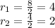 r_1=(8)/(2)=4\\r_2=(4)/(2)=2