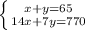 \left \{ {{x+y=65} \atop {14x+7y=770}} \right.