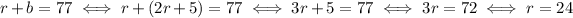 r+b = 77 \iff r+(2r+5)=77 \iff 3r+5=77 \iff 3r = 72 \iff r = 24