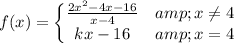 f(x)=\left\{\begin{matrix}(2x^2-4x-16)/(x-4) &amp; x\\eq 4\\ kx-16 &amp; x=4\end{matrix}\right.