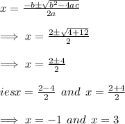 x = (-b\pm √(b^2-4ac))/(2a)\\\\\implies x =(2\pm√(4+12))/(2)\\\\\implies x = (2\pm 4)/(2)\\\\\im ies x = (2-4)/(2)\:\:and\:\:x=(2+4)/(2)\\\\\implies x = -1\:\:and\:\:x=3