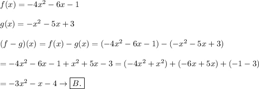 f(x)=-4x^2-6x-1\\\\g(x)=-x^2-5x+3\\\\(f-g)(x)=f(x)-g(x)=(-4x^2-6x-1)-(-x^2-5x+3)\\\\=-4x^2-6x-1+x^2+5x-3=(-4x^2+x^2)+(-6x+5x)+(-1-3)\\\\=-3x^2-x-4\to\boxed{B.}