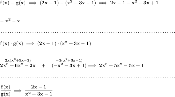 \bf f(x)-g(x)\implies (2x-1)-(x^2+3x-1)\implies 2x-1-x^2-3x+1 \\\\\\ -x^2-x \\\\[-0.35em] ~\dotfill\\\\ f(x)\cdot g(x)\implies (2x-1)\cdot (x^2+3x-1) \\\\\\ \stackrel{2x(x^2+3x-1)}{2x^3+6x^2-2x}~~+~~\stackrel{-1(x^2+3x-1)}{(-x^2-3x+1)}\implies 2x^3+5x^2-5x+1 \\\\[-0.35em] ~\dotfill\\\\ \cfrac{f(x)}{g(x)}\implies \cfrac{2x-1}{x^2+3x-1}