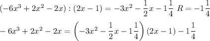 (-6x^3+2x^2-2x):(2x-1)=-3x^2-(1)/(2)x-1(1)/(4)\ R=-1(1)/(4)\\\\-6x^3+2x^2-2x=\left(-3x^2-(1)/(2)x-1(1)/(4)\right)(2x-1)-1(1)/(4)