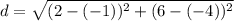 d= \sqrt{(2-(-1)) ^(2)+(6-(-4)) ^(2) }